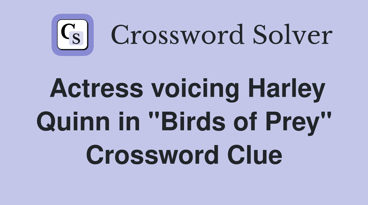 Actress voicing Harley Quinn in "Birds of Prey" Crossword Clue